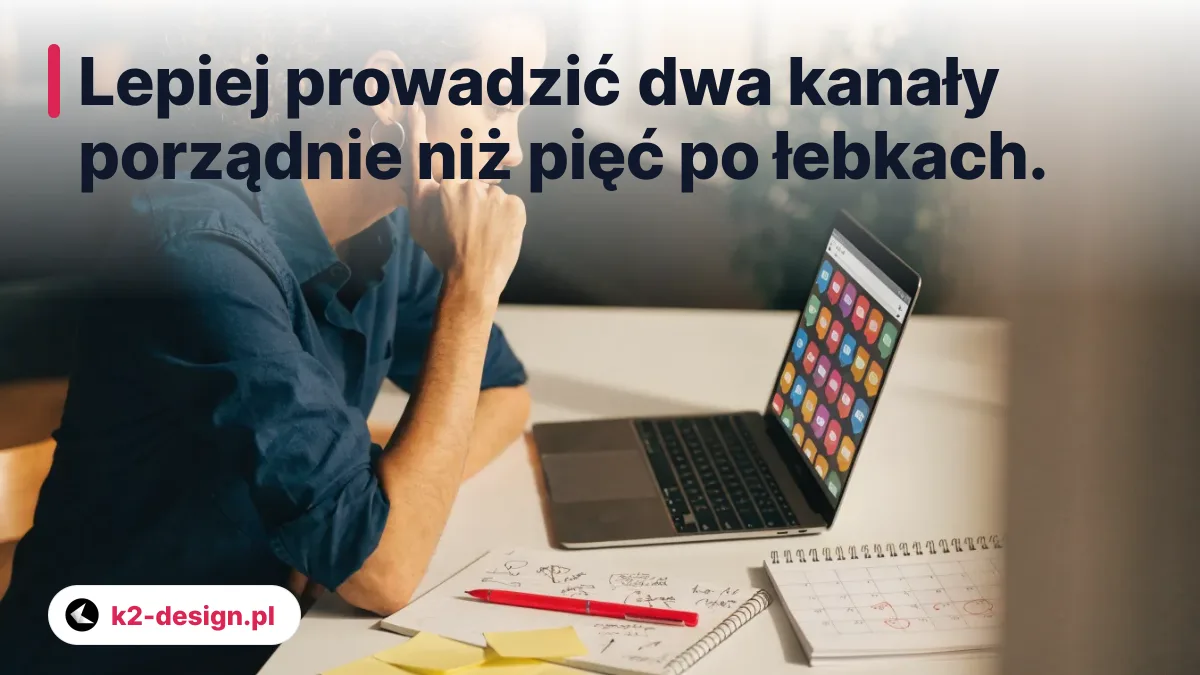 Lepiej prowadzić dwa kanały porządnie niż pięć po łebkach.