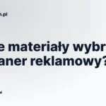 Jakie materiały wybrać na baner reklamowy?